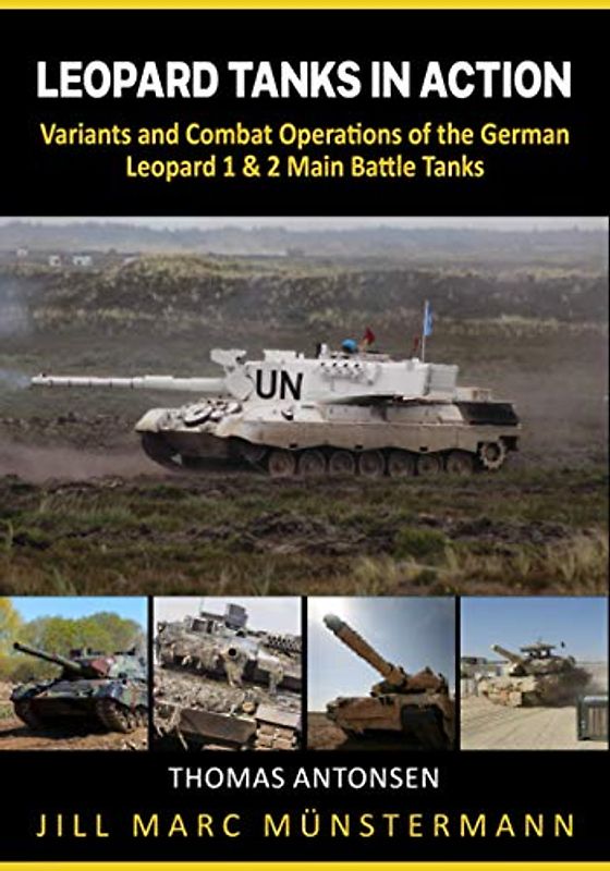 Leopard Tanks in Action: History, Variants and Combat Operations of the German Leopard 1 & 2 Main Battle Tanks (Nonfiction Tank Books)