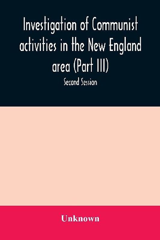 Investigation of Communist activities in the New England area (Part III). Hearings before the Committee on Un-American Activities house of Representatives Eighty-Fifth Congress Second Session