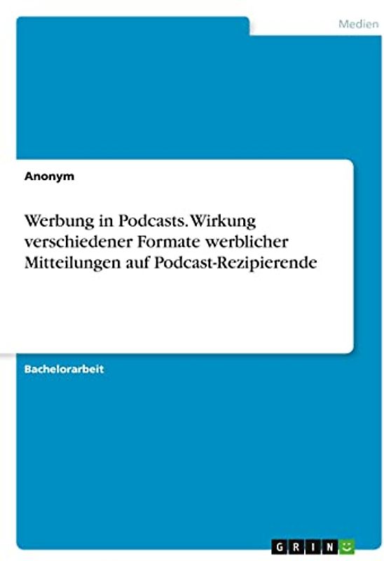 Werbung in Podcasts. Wirkung verschiedener Formate werblicher Mitteilungen auf Podcast-Rezipierende