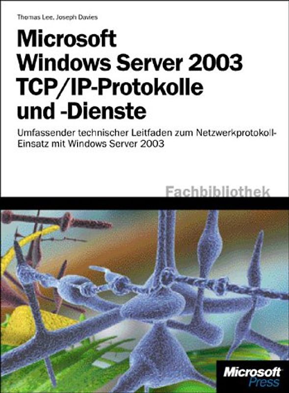 Microsoft Windows Server 2003 TCP/IP-Protokolle und -Dienste. Umfassender technischer Leitfaden zum Netzwerkprotokoll-Einsatz mit Windows Server 2003