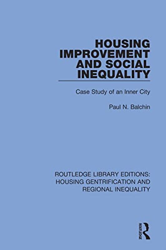Housing Improvement and Social Inequality: Case Study of an Inner City (Routledge Library Editions: Housing Gentrification and Regional Inequality)