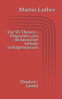 Die 95 Thesen / Disputatio pro declaratione virtutis indulgentiarum (Deutsch / Latein)