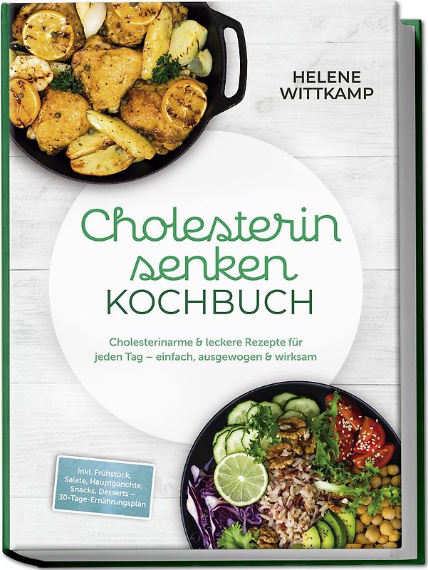 Cholesterin senken Kochbuch: Cholesterinarme & leckere Rezepte für jeden Tag – einfach, ausgewogen & wirksam – inkl. Frühstück, Salate, Hauptgerichte, Snacks, Desserts – 30-Tage-Ernährungsplan