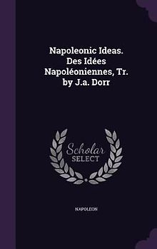 Napoleonic Ideas. Des Idées Napoléoniennes, Tr. by J.a. Dorr