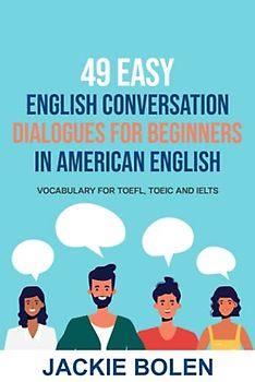 49 Easy English Conversation Dialogues For Beginners in American English: Vocabulary for TOEFL, TOEIC and IELTS (English Made Easy (For Beginners))