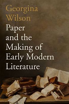 Paper and the Making of Early Modern Literature