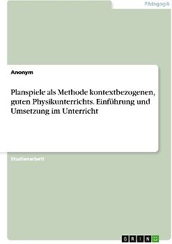 Planspiele als Methode kontextbezogenen, guten Physikunterrichts. Einführung und Umsetzung im Unterricht