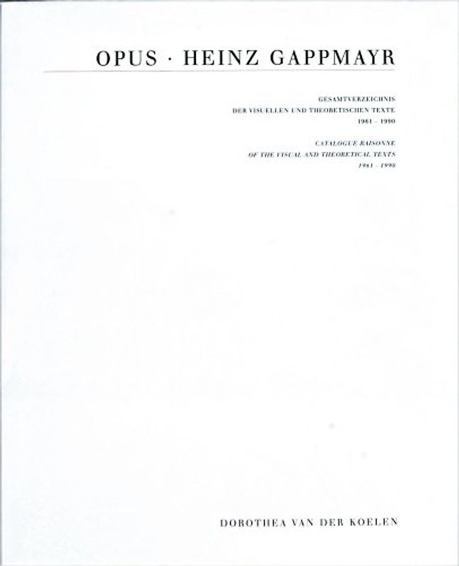 Opus Heinz Gappmayr. Gesamtverzeichnis der visuellen und theoretischen Texte 1961-1990