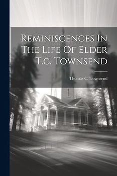 Reminiscences In The Life Of Elder T.c. Townsend