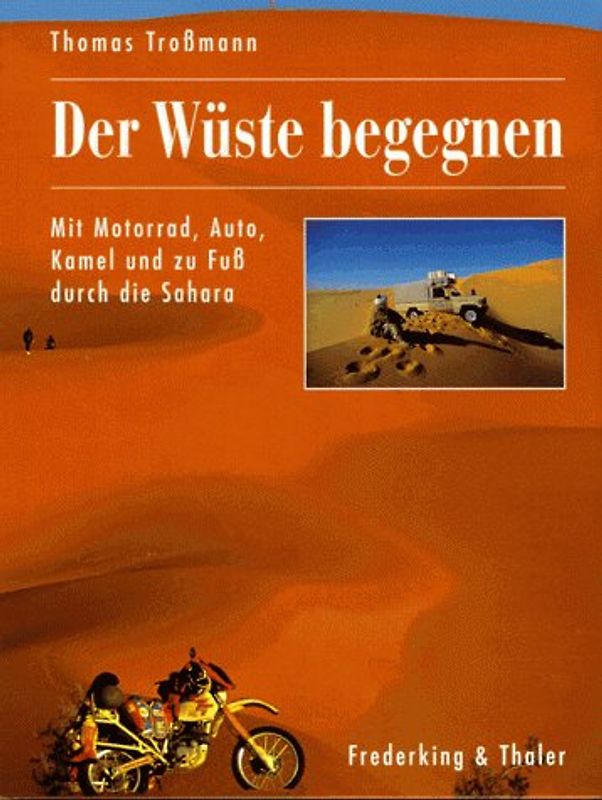 Der Wüste begegnen. Mit Motorrad, Auto, Kamel und zu Fuss durch die Sahara