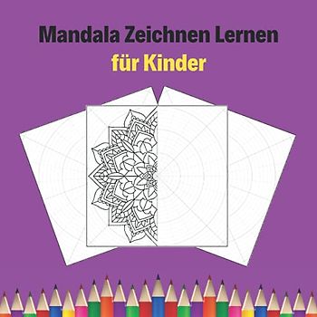 Mandala Zeichnen Lernen für Kinder: Kreisförmige Raster zur Erstellung origineller und einzigartiger Mandalas