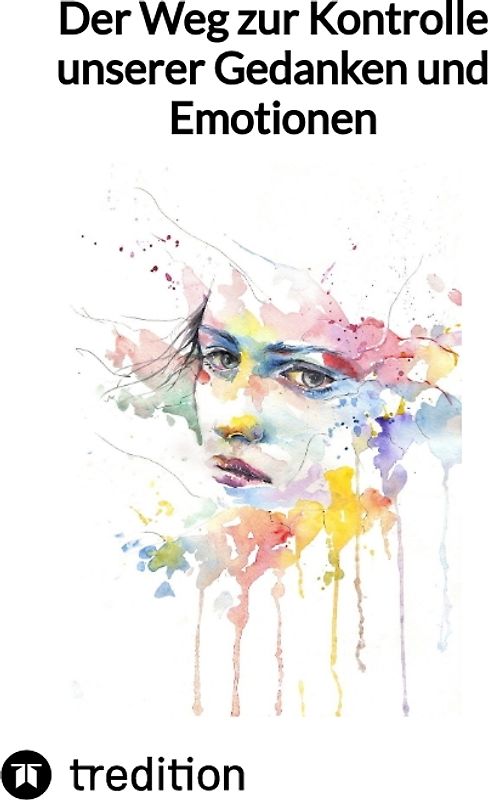 Der Weg zur Kontrolle unserer Gedanken und Emotionen