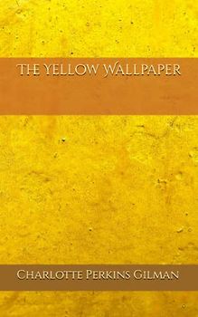 The Yellow Wallpaper: Classic American Feminist Literature (Annotated)
