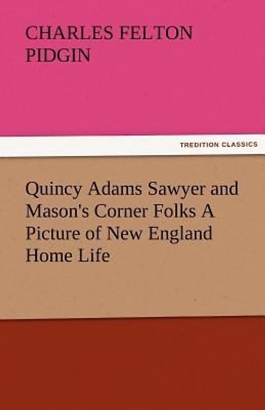 Quincy Adams Sawyer and Mason's Corner Folks A Picture of New England Home Life