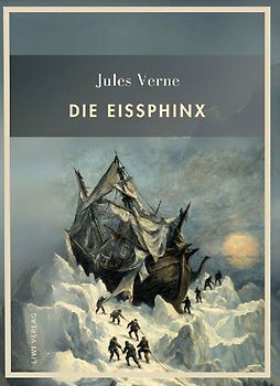 Jules Verne: Die Eissphinx. Vollständige Neuausgabe