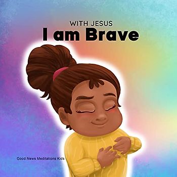 With Jesus I am Brave: A Christian children book on trusting God to overcome worry, anxiety and fear of the dark (With Jesus Series, Band 2)