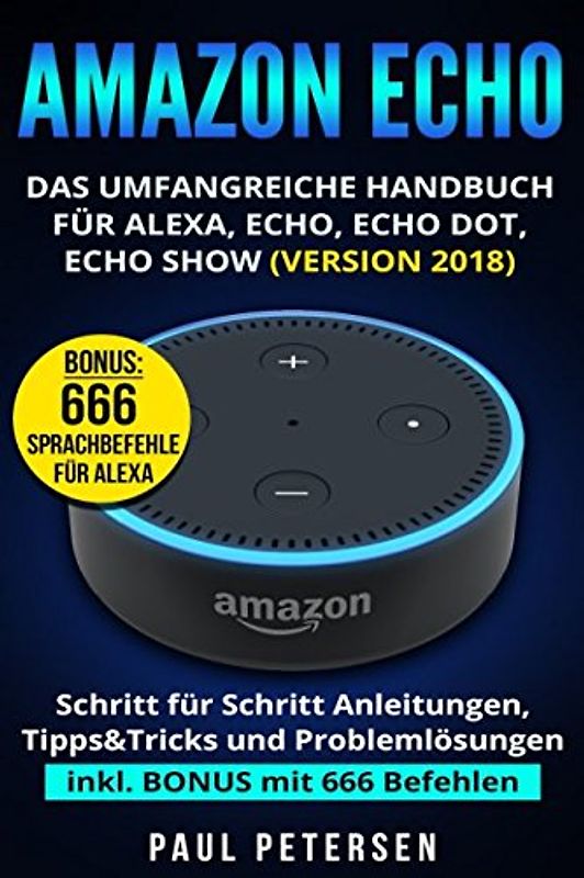 Amazon Echo: Das umfangreiche Handbuch für Alexa, Echo, Echo Dot, Echo Show (Version 2018)
