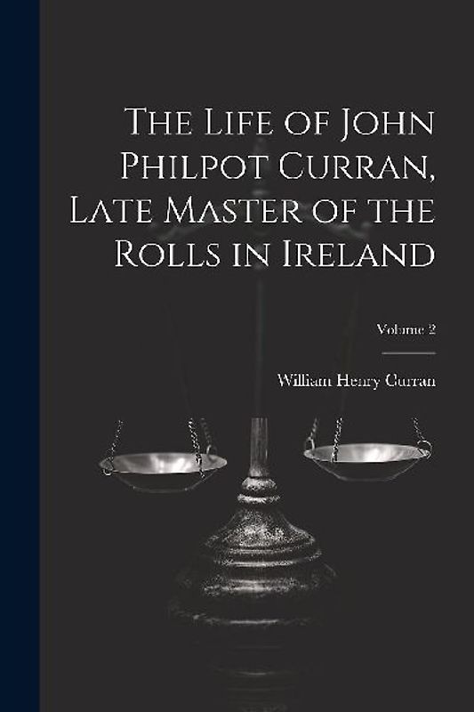 The Life of John Philpot Curran, Late Master of the Rolls in Ireland; Volume 2
