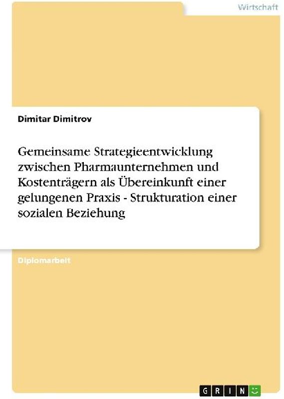 Gemeinsame Strategieentwicklung zwischen Pharmaunternehmen und Kostenträgern als Übereinkunft einer gelungenen Praxis - Strukturation einer sozialen Beziehung