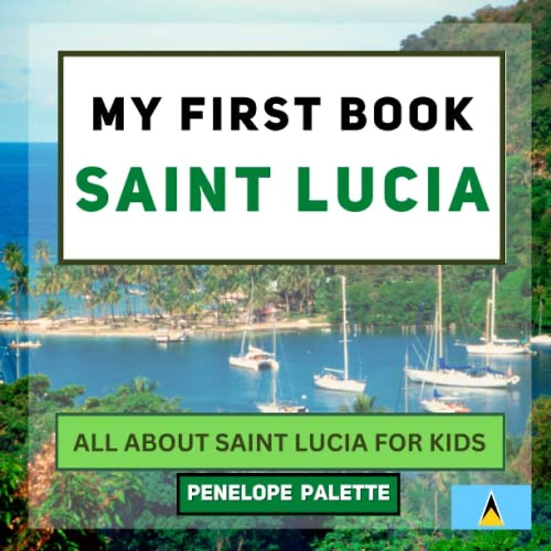 My First Book - Saint Lucia: All About Saint Lucia For Kids (My First Book - World Edition, Band 97)