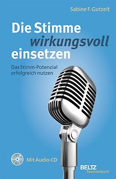 Die Stimme wirkungsvoll einsetzen. Das Stimm-Potenzial erfolgreich nutzen, mit Audio-CD