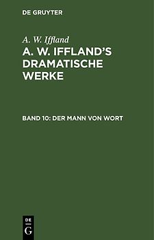 A. W. Iffland: A. W. Iffland’s dramatische Werke / Der Mann von Wort