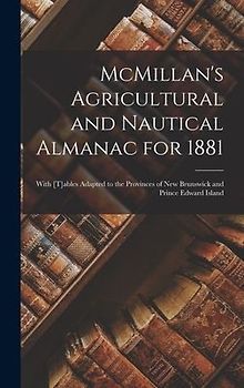 McMillan's Agricultural and Nautical Almanac for 1881 [microform]: With [t]ables Adapted to the Provinces of New Brunswick and Prince Edward Island