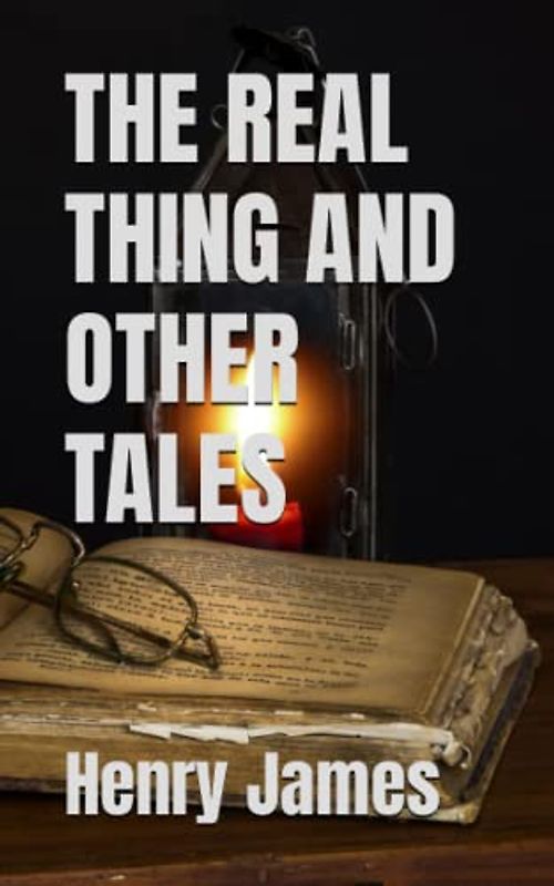THE REAL THING AND OTHER TALES: 19th Century Short Story Collection (Annotated)