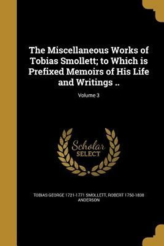The Miscellaneous Works of Tobias Smollett; to Which is Prefixed Memoirs of His Life and Writings ..; Volume 3