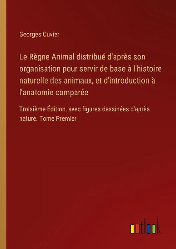 Le Règne Animal distribué d'après son organisation pour servir de base à l'histoire naturelle des animaux, et d'introduction à l'anatomie comparée