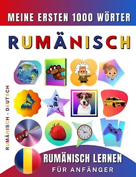 Rumänisch lernen für Anfänger, meine ersten 1000 Wörter: Zweisprachiges Rumänisch-Deutsch-Lernbuch für Kinder und Erwachsene