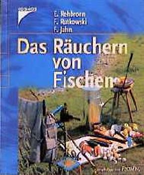 Das Räuchern von Fischen. Ein Leitfaden für Hobbyköche und Angler, Berufsfischer und Fischzüchter