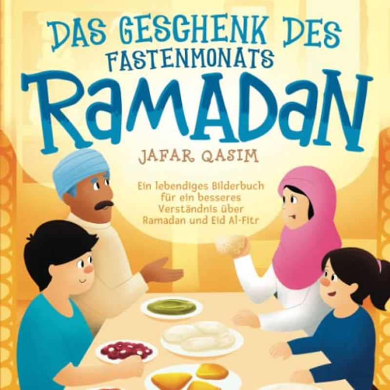 Das Geschenk des Fastenmonats Ramadan: Ein lebendiges Bilderbuch für ein besseres Verständnis über Ramadan und Eid Al-Fitr