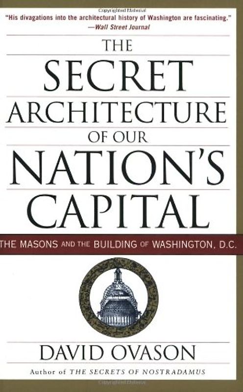 The Secret Architecture of Our Nation's Capital: The Masons and the Building of Washington, D.C.