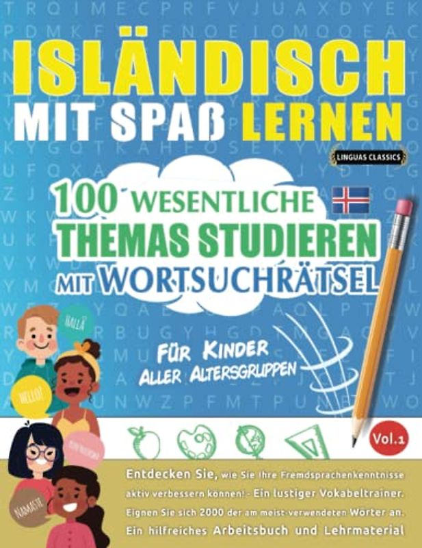 ISLÄNDISCH MIT SPAß LERNEN - FÜR KINDER: ALLER ALTERSGRUPPEN – 100 WESENTLICHE THEMAS STUDIEREN MIT WORTSUCHRÄTSEL - VOL.1: Entdecken Sie, wie Sie Ihre Fremdsprachenkenntnisse aktiv verbessern können!