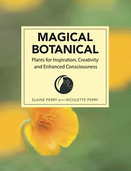MAGICAL BOTANICAL: Plants for Inspiration, Creativity and Enhanced Consciousness