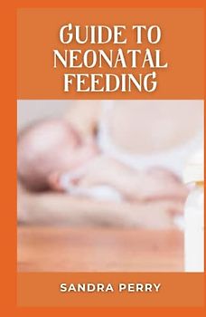 Guide to Neonatal Feeding: It's good to find out as much as you can about breastfeeding before you have your baby.