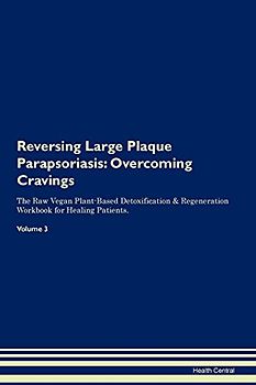 Reversing Large Plaque Parapsoriasis: Overcoming Cravings The Raw Vegan Plant-Based Detoxification & Regeneration Workbook for Healing Patients. Volume 3