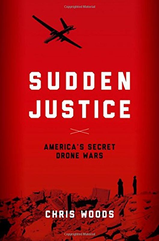 Sudden Justice: America's Secret Drone Wars - Woods, Christopher