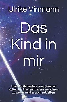 Das Kind in mir: Über die Herausforderung, in einer Kultur von Inneren Kindern erwachsen zu werden und es auch zu bleiben