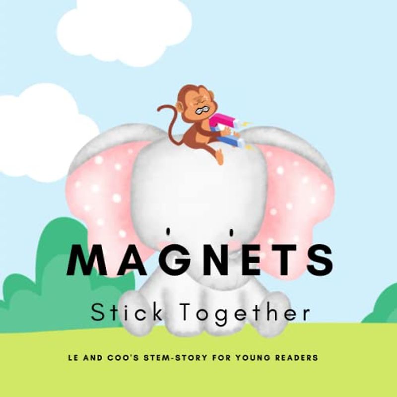 Magnets, Stick Together: A STEM Story for Young Readers (Perfect book to inspire child's curiosity about science at very young age) (LE and COO's STEM-STORY FOR YOUNG READERS)