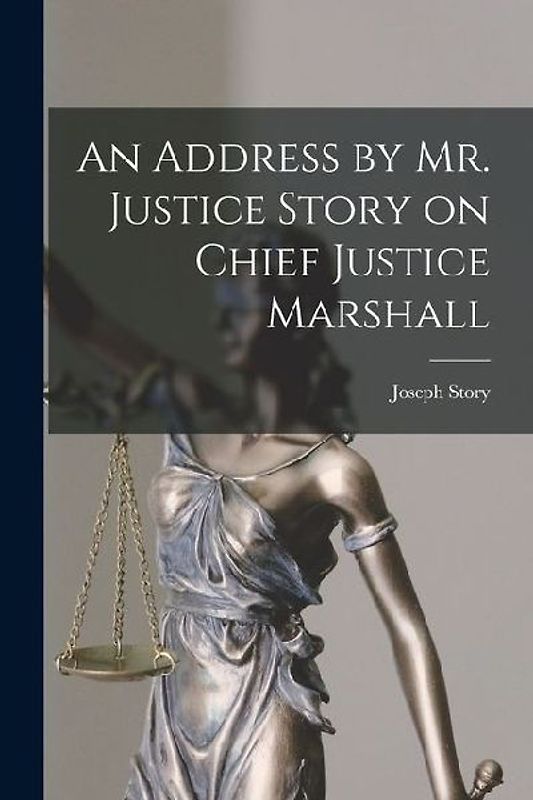 An Address by Mr. Justice Story on Chief Justice Marshall
