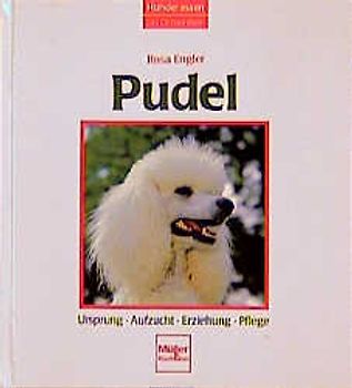 Pudel. Ursprung - Aufzucht - Erziehung - Pflege