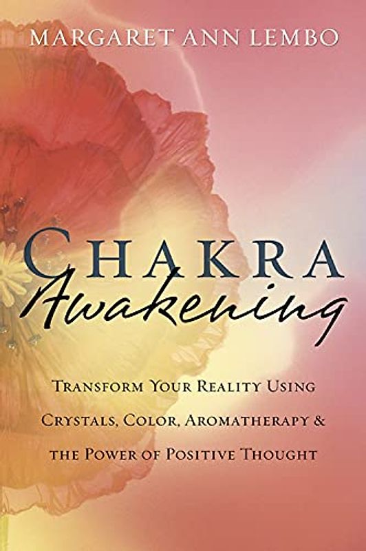 Chakra Awakening: Transform Your Reality Using Crystals, Color, Aromatherapy & the Power of Positive Thought - Lembo, Margaret Ann