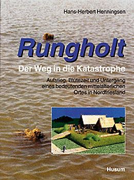 Rungholt - der Weg in die Katastrophe. Aufstieg, Blütezeit und Untergang... / Rungholt - der Weg in die Katastrophe