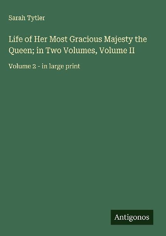 Life of Her Most Gracious Majesty the Queen; in Two Volumes, Volume II