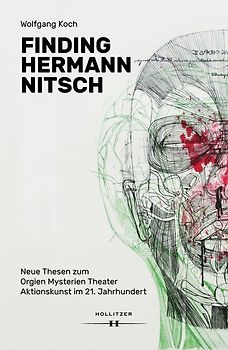 Finding Hermann Nitsch. Neue Thesen zum Orgien Mysterien Theater. Aktionskunst im 21. Jahrhundert