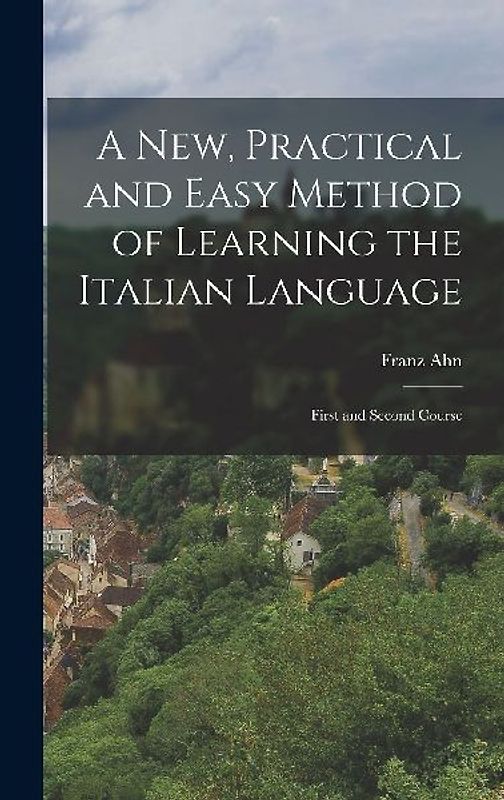 A New, Practical and Easy Method of Learning the Italian Language