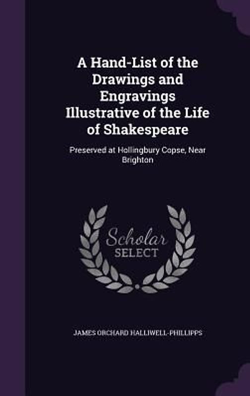A Hand-List of the Drawings and Engravings Illustrative of the Life of Shakespeare
