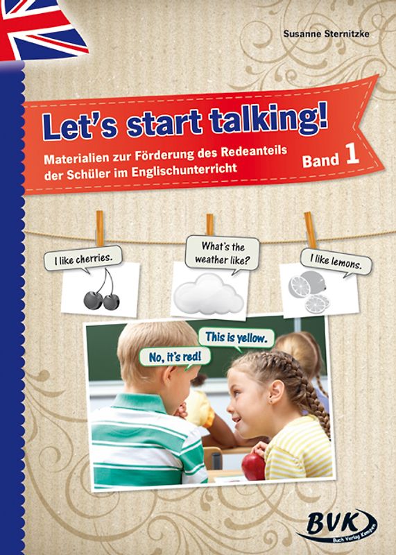 Let's start talking! Band 1. Materialien zur Förderung des Redeanteils der Schüler im Englischunterricht
